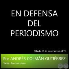 EN DEFENSA DEL PERIODISMO - Por ANDRS COLMN GUTIRREZ - Sbado. 09 de Noviembre de 2019